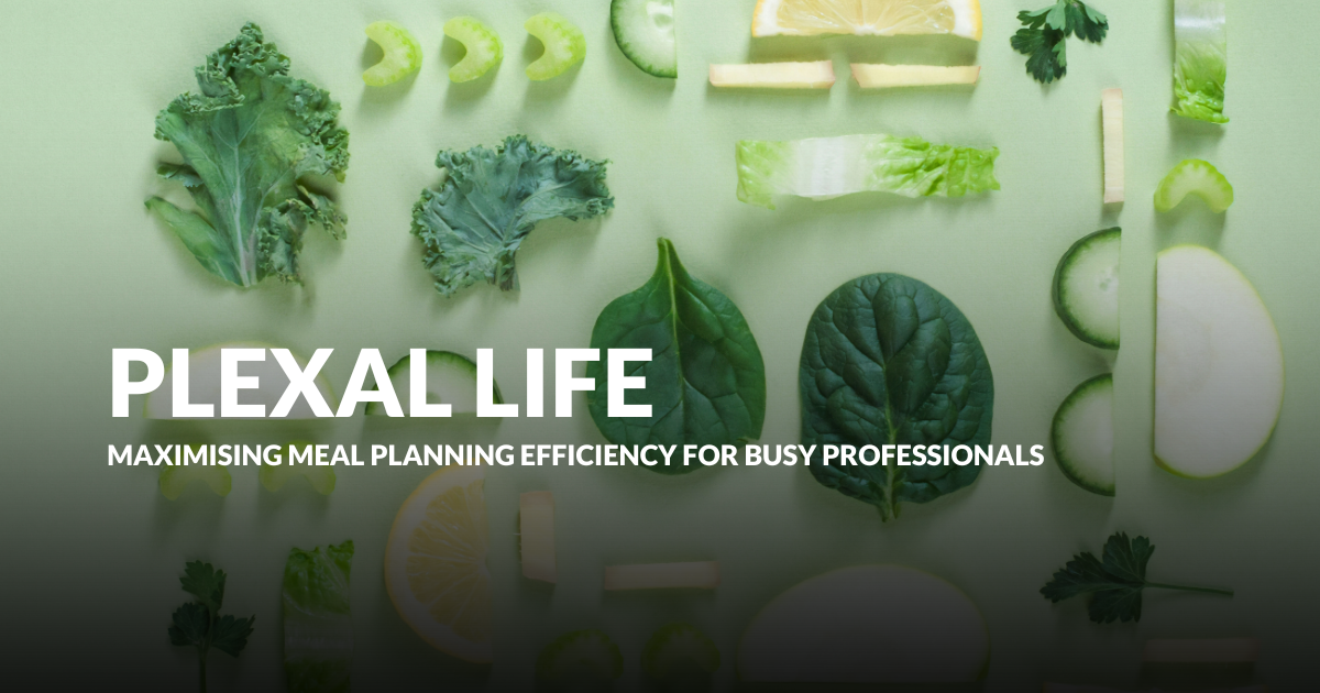 Plexal Life: Maximising meal planning efficiency for busy professionals